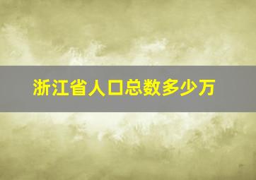 浙江省人口总数多少万