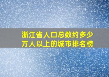 浙江省人口总数约多少万人以上的城市排名榜