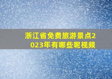 浙江省免费旅游景点2023年有哪些呢视频