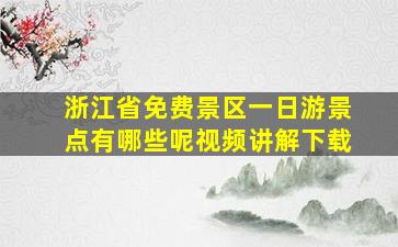 浙江省免费景区一日游景点有哪些呢视频讲解下载