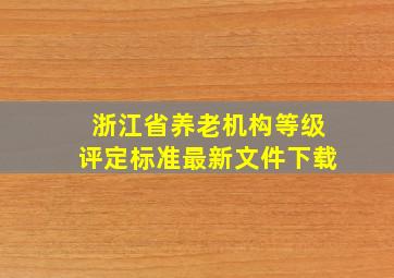 浙江省养老机构等级评定标准最新文件下载