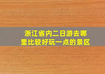 浙江省内二日游去哪里比较好玩一点的景区