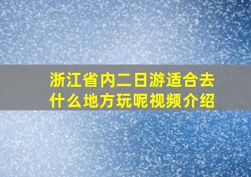 浙江省内二日游适合去什么地方玩呢视频介绍