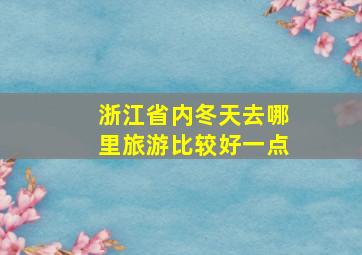 浙江省内冬天去哪里旅游比较好一点