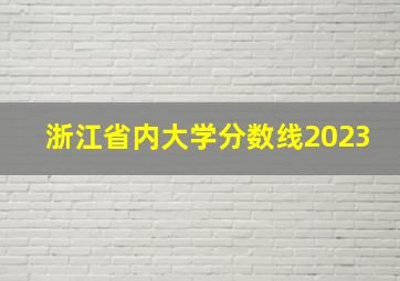 浙江省内大学分数线2023