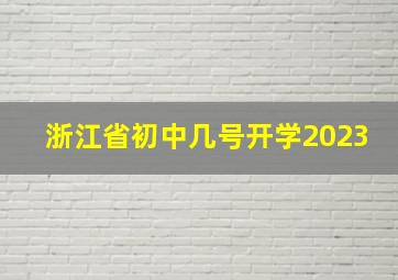 浙江省初中几号开学2023