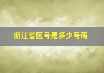 浙江省区号是多少号码