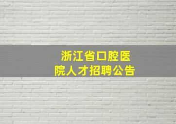 浙江省口腔医院人才招聘公告