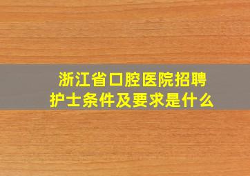 浙江省口腔医院招聘护士条件及要求是什么