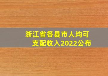 浙江省各县市人均可支配收入2022公布