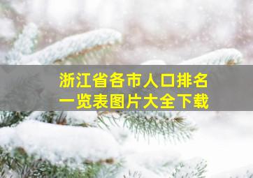 浙江省各市人口排名一览表图片大全下载