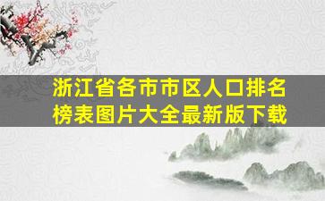 浙江省各市市区人口排名榜表图片大全最新版下载