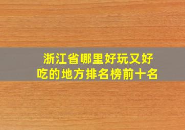 浙江省哪里好玩又好吃的地方排名榜前十名