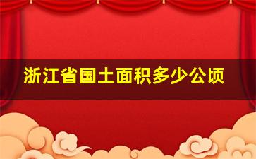 浙江省国土面积多少公顷