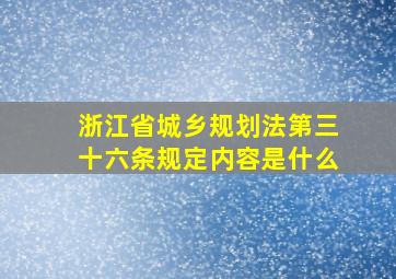 浙江省城乡规划法第三十六条规定内容是什么