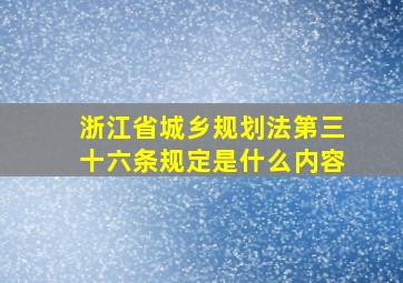 浙江省城乡规划法第三十六条规定是什么内容