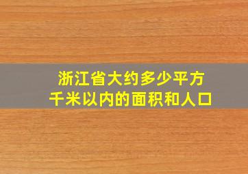 浙江省大约多少平方千米以内的面积和人口