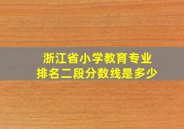 浙江省小学教育专业排名二段分数线是多少