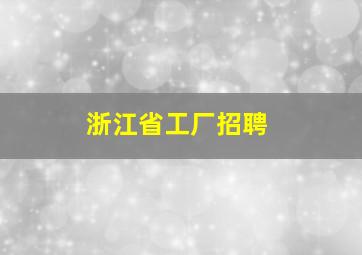 浙江省工厂招聘