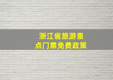 浙江省旅游景点门票免费政策