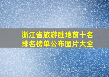 浙江省旅游胜地前十名排名榜单公布图片大全