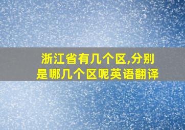 浙江省有几个区,分别是哪几个区呢英语翻译