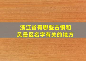 浙江省有哪些古镇和风景区名字有关的地方