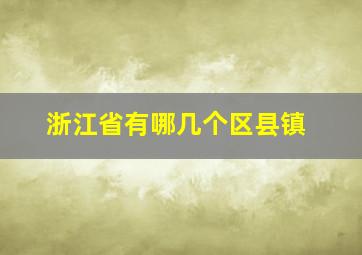 浙江省有哪几个区县镇