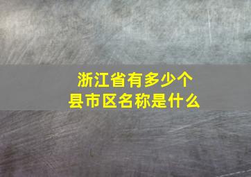 浙江省有多少个县市区名称是什么