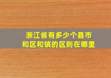 浙江省有多少个县市和区和镇的区别在哪里