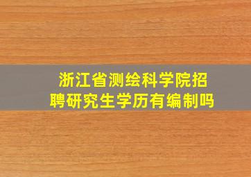 浙江省测绘科学院招聘研究生学历有编制吗