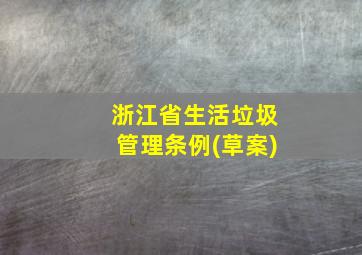 浙江省生活垃圾管理条例(草案)