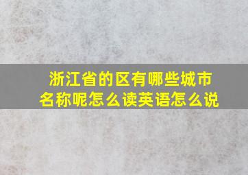 浙江省的区有哪些城市名称呢怎么读英语怎么说