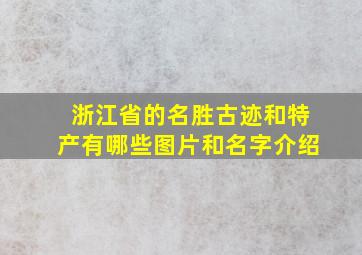 浙江省的名胜古迹和特产有哪些图片和名字介绍