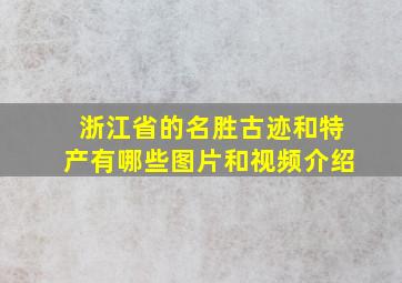 浙江省的名胜古迹和特产有哪些图片和视频介绍