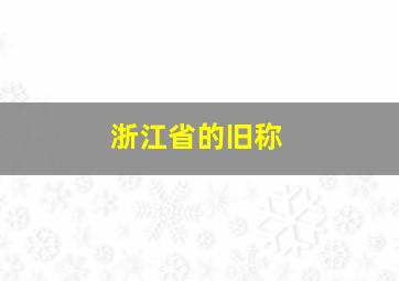 浙江省的旧称