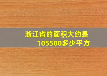 浙江省的面积大约是105500多少平方