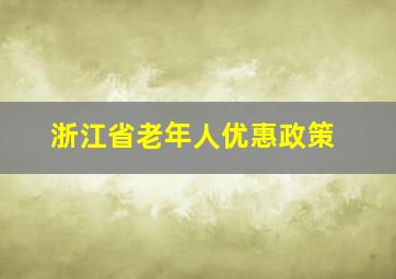 浙江省老年人优惠政策