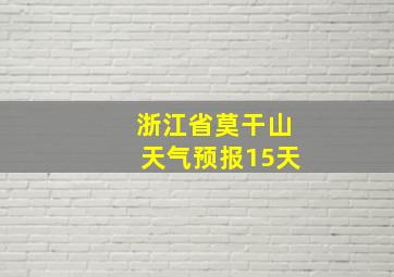 浙江省莫干山天气预报15天