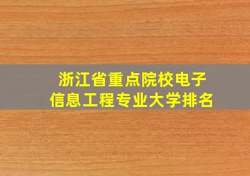 浙江省重点院校电子信息工程专业大学排名