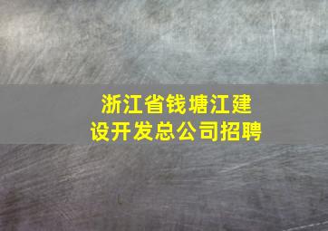 浙江省钱塘江建设开发总公司招聘