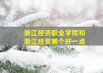 浙江经济职业学院和浙江经贸哪个好一点