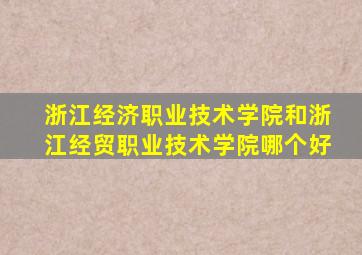 浙江经济职业技术学院和浙江经贸职业技术学院哪个好