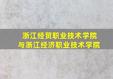 浙江经贸职业技术学院与浙江经济职业技术学院