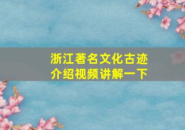 浙江著名文化古迹介绍视频讲解一下