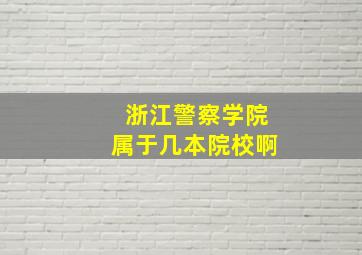 浙江警察学院属于几本院校啊