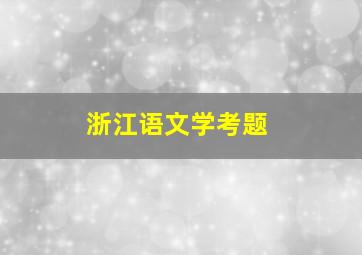 浙江语文学考题