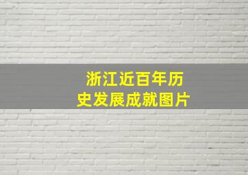 浙江近百年历史发展成就图片