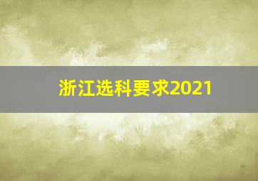 浙江选科要求2021