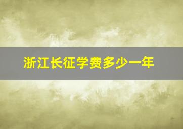 浙江长征学费多少一年